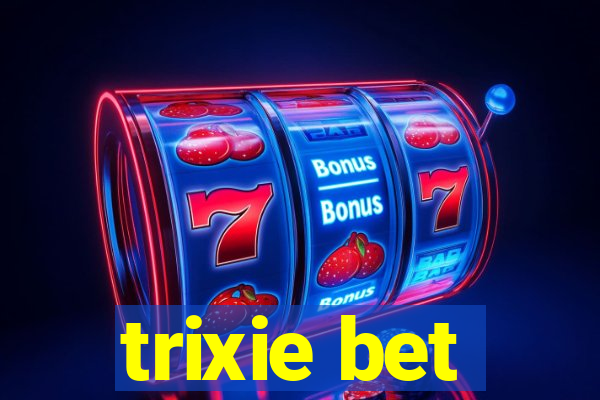 trixie bet
